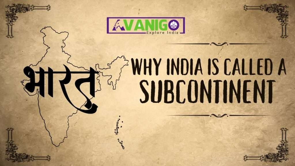 Elaborating why India is called a Subcontinent AvaniGo
